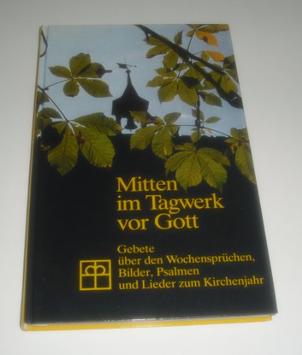 Imagen de archivo de Mitten im Tagwerk vor Gott. Gebete ber den Wochensprchen. Bilder, Psalmen und Lieder zum Kirchenjahr a la venta por medimops