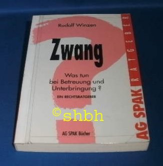 9783923126866: Zwang. Was tun bei Betreuung und Unterbringung? Ein Rechtsratgeber