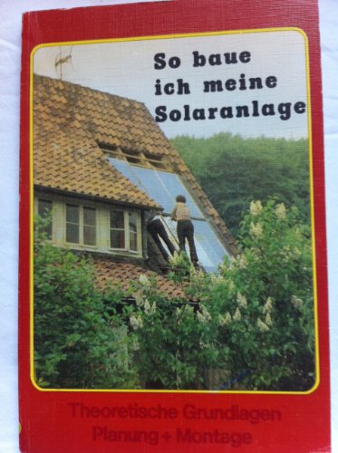 Stock image for So baue ich meine Solaranlage. Theoretische Grundlagen, Planung und Montage for sale by Bernhard Kiewel Rare Books