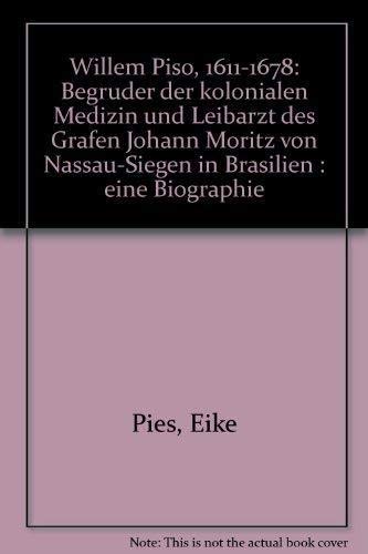 Willem Piso. (1611 - 1678) ; Begründer d. kolonialen Medizin u. Leibarzt d. Grafen Johann Moritz von Nassau-Siegen in Brasilien ; e. Biographie - Pies, Eike
