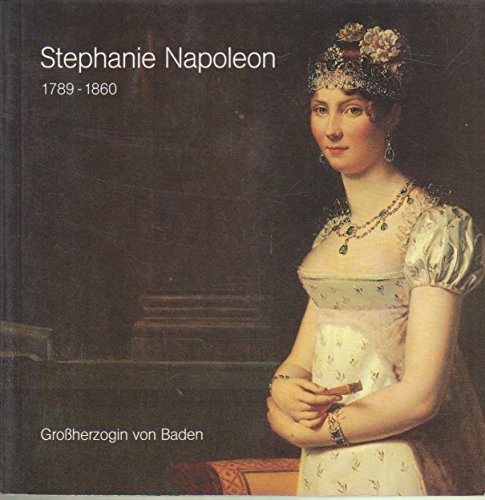 Stephanie Napoleon, Grossherzogin von Baden, 1789-1860: Ausstellung anlasslich der 200. Wiederkehr ihres Geburtstages (German Edition) - Rosemarie Stratmann-Dohler