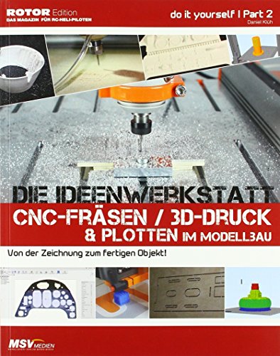 9783923142934: Die Ideenwerkstatt Scale-Modellbau: CNC-Frsen / 3D-Druck & Plotten im Modellbau