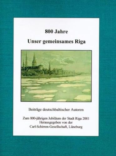 800 Jahre. Unser gemeinsames Riga. Beiträge deutschbaltischer Autoren. Zum 800-jährigen Jubiläum ...