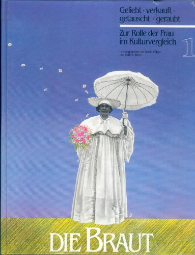 Die Braut. Geliebt verkauft getauscht geraubt. Zur Rolle der Frau im Kulturvergleich. Ausstellung 1985 im Rautenstrauch-Joest Museum Köln. Hrsg. v. G. Völger u. K. v. Welck. - Völger, Gisela (Hg.) und Welcker.