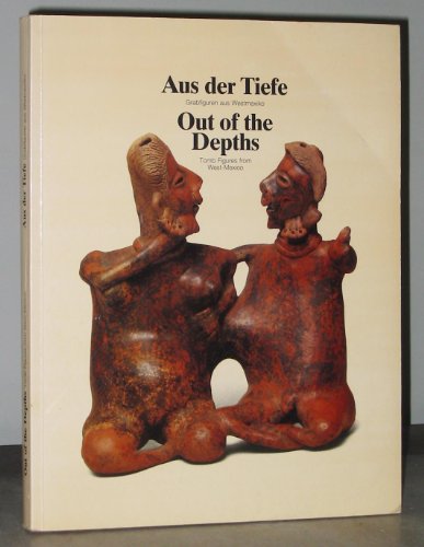 9783923158096: Aus der Tiefe: Grabfiguren aus Westmexiko- Katalog zu einer Ausstellung im Rautenstrauch-Joest-Museum fur Volkerkunde, 4. Juli 1986 bis 11. Januar ... from West-Mexico (German and English Edition)