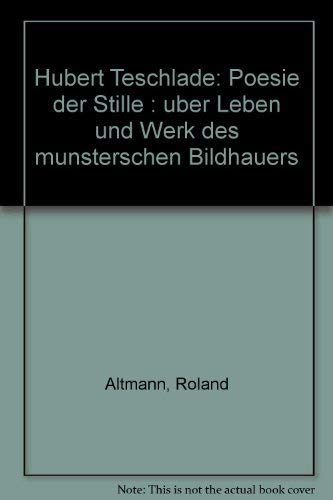 9783923166398: Hubert Teschlade: Poesie der Stille : über Leben und Werk des münsterschen Bildhauers (German Edition)