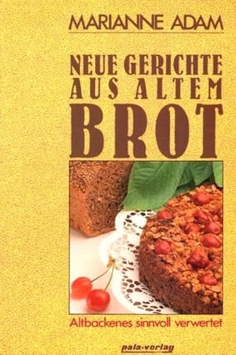 Neue Gerichte aus altem Brot. Altbackenes sinnvoll verwerten - Marianne Adam