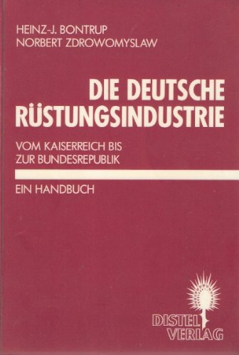 Die deutsche Rüstungsindustrie. Vom Kaiserreich bis zur Bundesrepublik. Ein Handbuch. - Bontrup, Heinz-Josef und Norbert Zdrowomyslaw