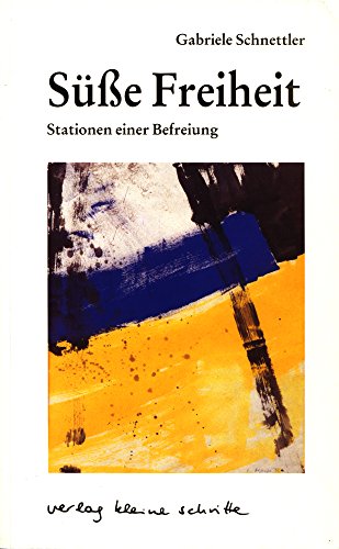 Süße Freiheit : Stationen einer Befreiung - Gabriele Schnettler