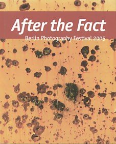 Stock image for After the fact. Berlin Photography Festival 2005. Published by European Photography. In Assoiation with Berlin Photography Festival e.V. Translations: Irmgard Hlscher, Steven Lindberg. Copy ed. Pauline Cumbers u.a. for sale by Antiquariat Dirk Borutta