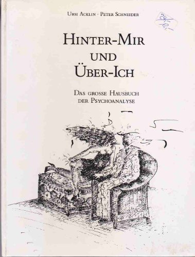 Hinter-Mir und Über-Ich : das grosse Hausbuch der Psychoanalyse. Ursi Acklin ; Peter Schneider