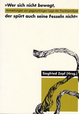 Beispielbild fr Wer sich nicht bewegt, der sprt auch seine Fesseln nicht. Anmerkungen zur gegenwrtigen Lage der Psychoanalyse zum Verkauf von Antiquariat & Verlag Jenior