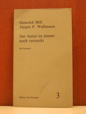 Der Autor ist immer noch versteckt : e. Gespräch / Heinrich Böll ; Jürgen P. Wallmann / Edition Toni Pongratz ; 3 - Böll, Heinrich und Jürgen Peter Wallmann