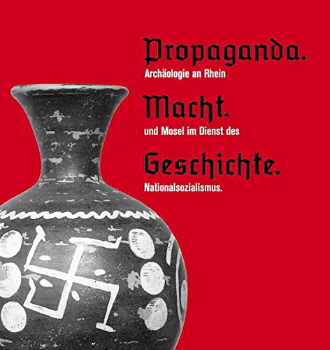 9783923319510: Propaganda, Macht, Geschichte - Archologie an Rhein und Mosel im Dienst des Nationalsozialismus (Schriftenreihe des Rheinischen Landesmuseums Trier)
