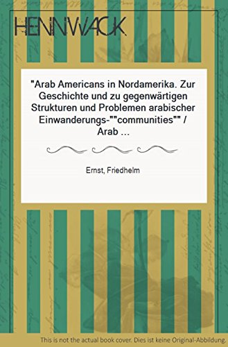 "Arab Americans" in Nordamerika: Zur Geschichte und zu gegenwartigen Strukturen und Problemen arabischer Einwanderungs-"communities" = Arab Americans in ... und Gesellschaft) (German Edition)