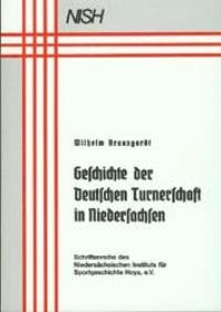 Geschichte der Deutschen Turnerschaft in Niedersachsen. (=Schriftenreihe des Niedersächsischen Institutsfür Sportgeschichte Hoya, e.V., hier: Band 3) - Braungardt, Wilhelm