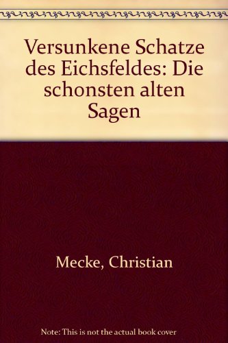 Versunkene Schätze des Eichfeldes. Die schönsten alten Sagen - Mecke, Christian