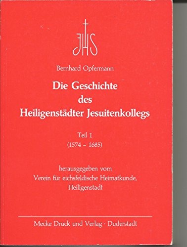 Die Geschichte des Heiligenstädter Jesuitenkollegs. Teil 1 (1574 - 1685).