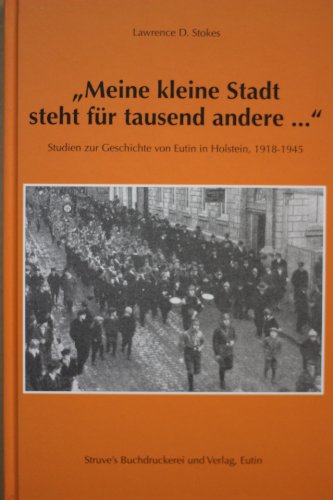 Meine kleine Stadt steht für tausend andere.: Studien zur Geschichte von Eutin in Holstein, 1918 - Lawrence D Stokes