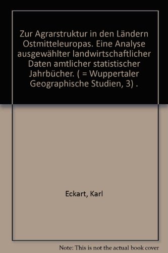 Zur Agrarstruktur in den LaÌˆndern Ostmitteleuropas: Eine Analyse ausgewaÌˆhlter landwirtschaftlicher Daten amtlicher statistischer JahrbuÌˆcher (Wuppertaler geographische Studien) (German Edition) (9783923499021) by Eckart, Karl