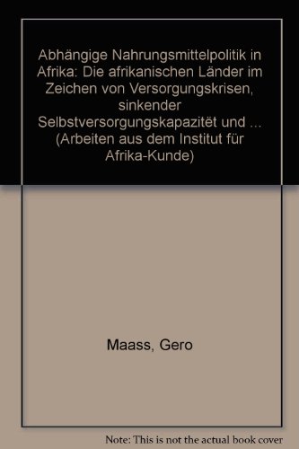 AbhaÌˆngige Nahrungsmittelpolitik in Afrika: Die afrikanischen LaÌˆnder im Zeichen von Versorgungskrisen, sinkender SelbstversorgungskapazitaÌˆt und ... Institut fuÌˆr Afrika-Kunde) (German Edition) (9783923519491) by Maass, Gero