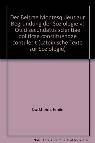 Der Beitrag Montesquieus zur BegruÌˆndung der Soziologie =: Quid secundatus scientiae politicae constituendae contulerit (Lateinische Texte zur Soziologie) (German Edition) (9783923587155) by Ã‰mile Durkheim