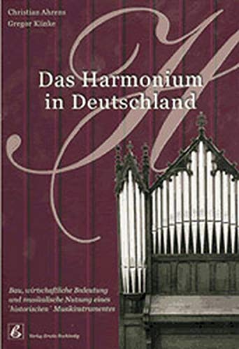 Das Harmonium in Deutschland. Bau, wirtschaftliche Bedeutung und musikalische Nutzung eines historischen Musikinstrumentes. - Ahrens, Christian/Klinke, Gregor (Ed.)