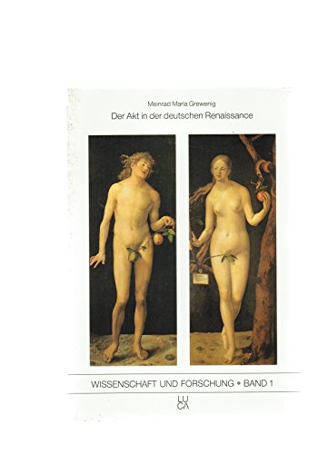 Der Akt in der deutschen Renaissance: Die Einheit von Nacktheit und Leib in der bildenden Kunst (Wissenschaft und Forschung) (German Edition) (9783923641079) by Grewenig, Meinrad Maria