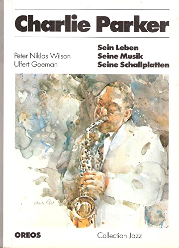 Charlie Parker. Sein Leben. Seine Musik. Seine Schallplatten. Von Peter N. Wilson u. Ulfert Goeman. - Parker, Charlie