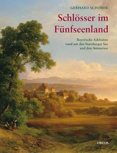 Schlösser im Fünfseenland: Bayerische Adelssitze rund um den Starnberger See und den Ammersee - Schober, Gerhard