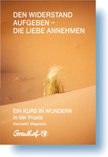 Beispielbild fr Den Widerstand aufgeben - die Liebe annehmen: EIN KURS IN WUNDERN in der Praxis zum Verkauf von medimops