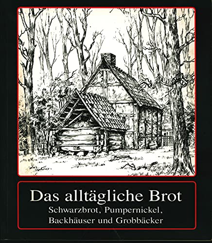 Stock image for Das alltgliche Brot : Schwarzbrot, Pumpernickel, Backhuser und Grobbcker. Ein geschichtlicher Abriss for sale by ANTIQUARIAT Franke BRUDDENBOOKS