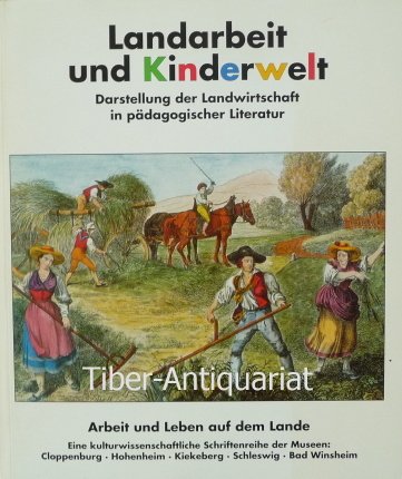 Landarbeit und Kinderwelt. Das Agrarwesen in pädagogischer Literatur 18. bis 20. Jahrhundert. Band 2. Arbeit und Leben auf dem Lande.