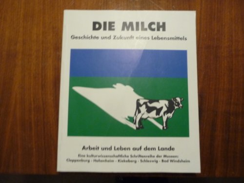 9783923675609: Die Milch. Geschichte und Zukunft eines Lebensmittels. ( = Arbeit und Leben auf dem Lande. Eine kulturwissenschaftliche Schriftenreihe, 4) .