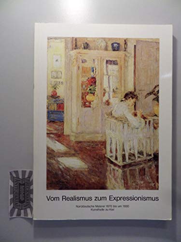 Beispielbild fr Vom Realismus zum Expressionismus: Norddeutsche Malerei 1870 bis um 1930 zum Verkauf von Versandantiquariat Felix Mcke