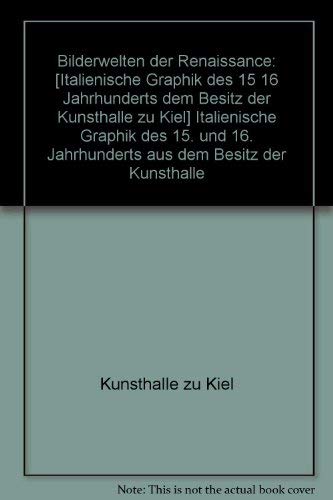 Bilderwelten der Renaissance: Italienische Graphik des 15. und 16. Jahrhunderts aus dem Besitz der Kunsthalle zu Kiel : 22. Januar bis 22. MaÌˆrz 1992 ... (German Edition) (9783923701520) by Kunsthalle Zu Kiel