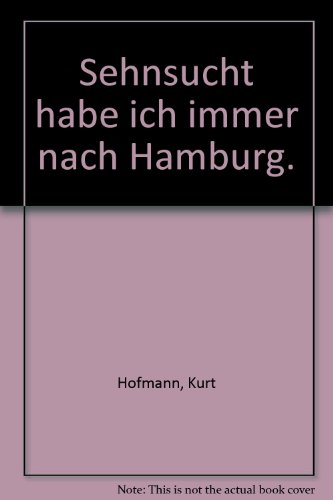 Sehnsucht habe ich immer nach Hamburg. - Hofmann, Kurt