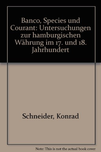 "Banco, Species und Courant": Untersuchungen zur hamburgischen WaÌˆhrung im 17. und 18. Jahrhundert (German Edition) (9783923708031) by Schneider, Konrad