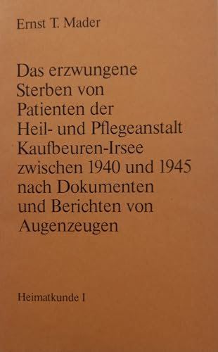 9783923710027: Das erzwungene Sterben von Patienten der Heil- und Pflegeanstalt Kaufbeuren-Irsee zwischen 1940 und 1945 nach Dokumenten und Berichten von Augenzeugen