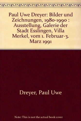 9783923717644: Paul Uwe Dreyer: Bilder und Zeichnungen, 1980-1990 : Ausstellung, Galerie der Stadt Esslingen, Villa Merkel, vom 1. Februar-3. Marz 1991