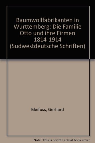 Beispielbild fr Baumwollfabrikanten in Wrttemberg: Die Familie Otto und ihre Firmen 1814-1914 (Sdwestdeutsche Schriften) zum Verkauf von medimops
