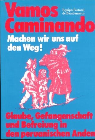 Imagen de archivo de Vamos caminando - Machen wir uns auf den Weg! : Glaube, Gefangenschaft u. Befreiung in d. peruan. Anden. Equipo Pastoral de Bambamarca. (Dt. Fassung hrsg. von d. Bambamarca-Gruppe, Tbingen). [Aus d. Span. bers. von unter Mitarb. von Sigrid Sonneck u. Viktor Lindemeier. Zeichn.: Lucy Jochamowitz. Fotos: Arturo Rojas u. Alois Eichenlaub] a la venta por Wanda Schwrer