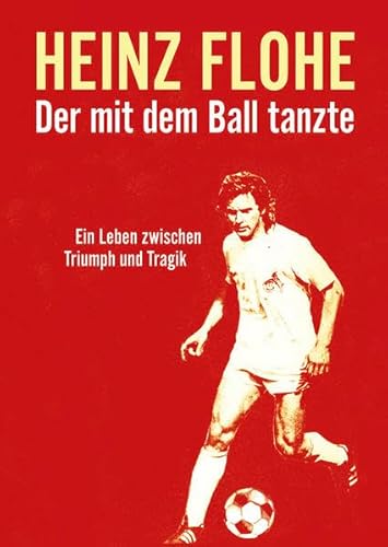 Beispielbild fr Heinz Flohe - Der mit dem Ball tanzte: Ein Leben zwischen Triumph und Tragik zum Verkauf von medimops