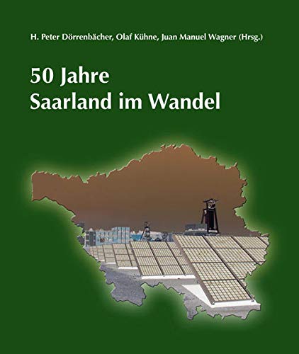 50 Jahre Saarland im Wandel - H. Peter Dörrenbächer ; Olaf Kühne ; Juan Manuel Wagner (Hrsg.)