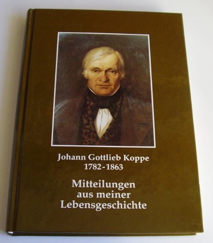 9783923877980: Johann Gottlieb Koppe 1782-1863: Mitteilungen aus meiner Lebensgeschichte - Koppe, Johann Gottlieb