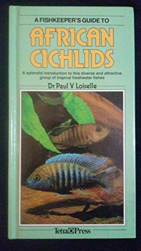 Fishkeeper's Guide to African Cichlids: A Splendid Introduction to This Diverse and Attractive Group of Tropical Freshwater Fishes (9783923880393) by Loiselle, Paul V.
