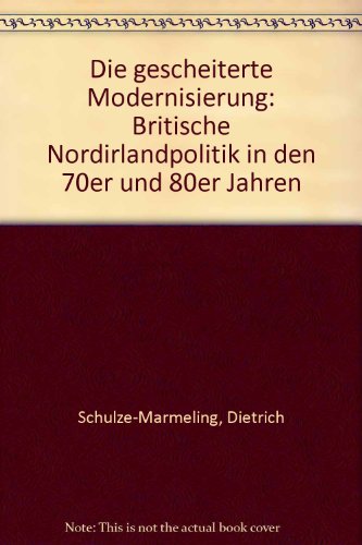 Die gescheiterte Modernisierung: Britische Nordirlandpolitik in den 70er und 80er Jahren (German Edition) (9783923881185) by Schulze-Marmeling, Dietrich