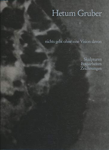 9783923899098: Hetum Gruber: Nichts geht ohne eine Vision davon : Skulpturen, Fotoarbeiten, Zeichnungen : Stadtische Galerie Erlangen, 4. Juli-2. August 1987