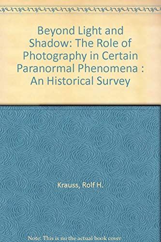 Beyond Light and Shadow: The Role of Photography in Certain Paranormal Phenomena : An Historical Survey (9783923922383) by Krauss, Rolf H.