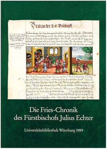 Die Fries-Chronik des Fürstbischofs Julius Echter von Mespelbrunn. Eine fränkische Prachthandschrift des 16. Jahrhunderts aus dem Bestand der Universitätsbibliothek Würzburg, Codex M.ch.f.760 - Mälzer, Gottfried